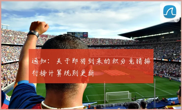 通知：关于即将到来的积分竞猜排行榜计算规则更新
