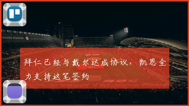 拜仁已经与戴尔达成协议，凯恩全力支持这笔签约