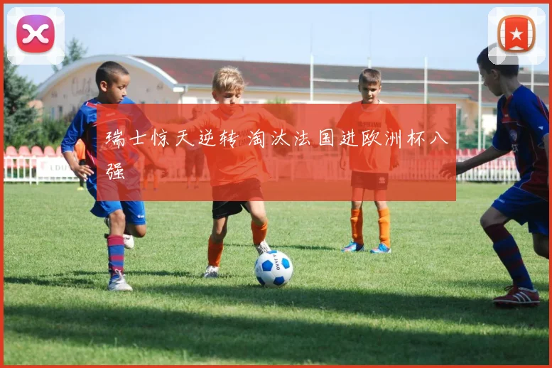 瑞士惊天逆转 淘汰法国进欧洲杯八强