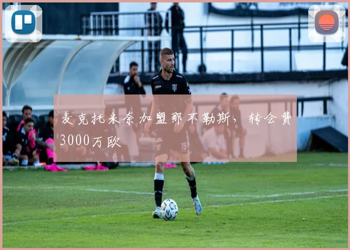 麦克托米奈加盟那不勒斯，转会费3000万欧