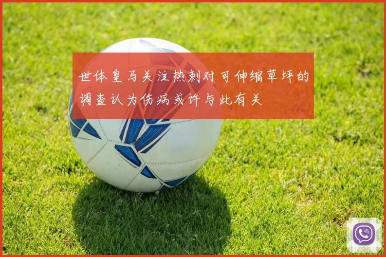 世体皇马关注热刺对可伸缩草坪的调查认为伤病或许与此有关