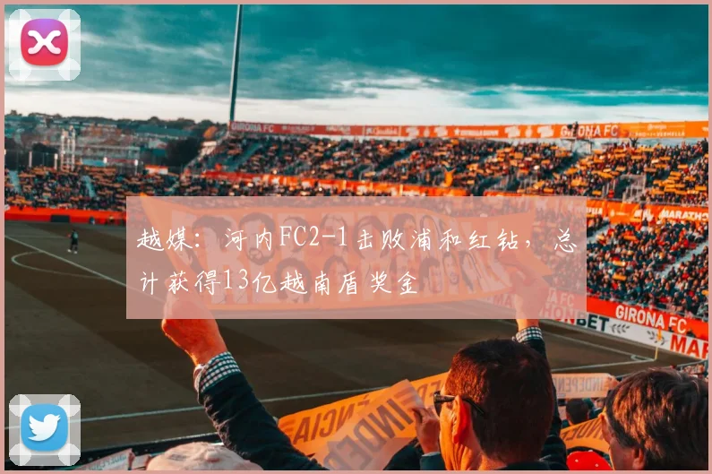 越媒：河内FC2-1击败浦和红钻，总计获得13亿越南盾奖金