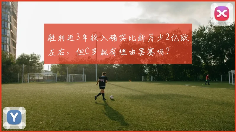 胜利近3年投入确实比新月少2亿欧左右，但C罗就有理由罢赛吗？